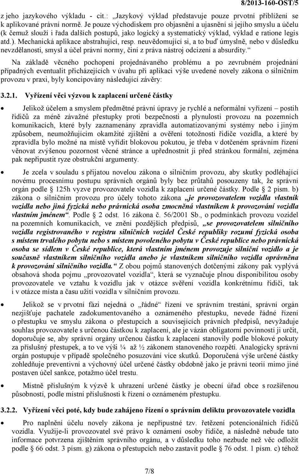 Mechanická aplikace abstrahující, resp. neuvědomující si, a to buď úmyslně, nebo v důsledku nevzdělanosti, smysl a účel právní normy, činí z práva nástroj odcizení a absurdity.
