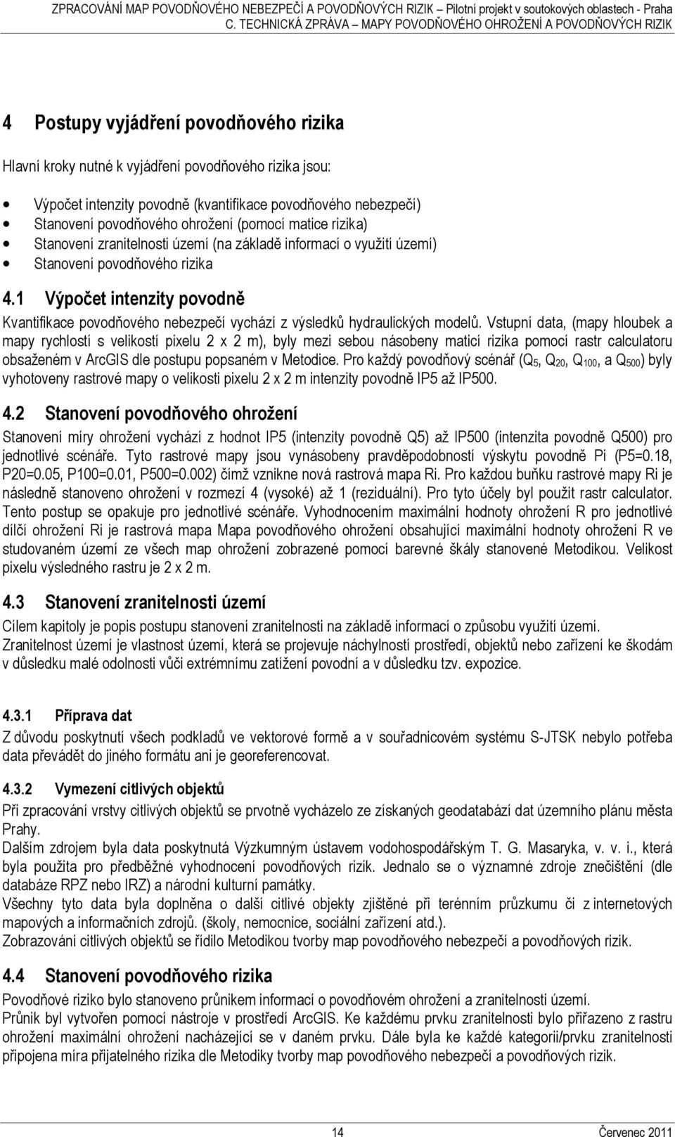 povodňového nebezpečí) Stanovení povodňového ohrožení (pomocí matice rizika) Stanovení zranitelnosti území (na základě informací o využití území) Stanovení povodňového rizika 4.