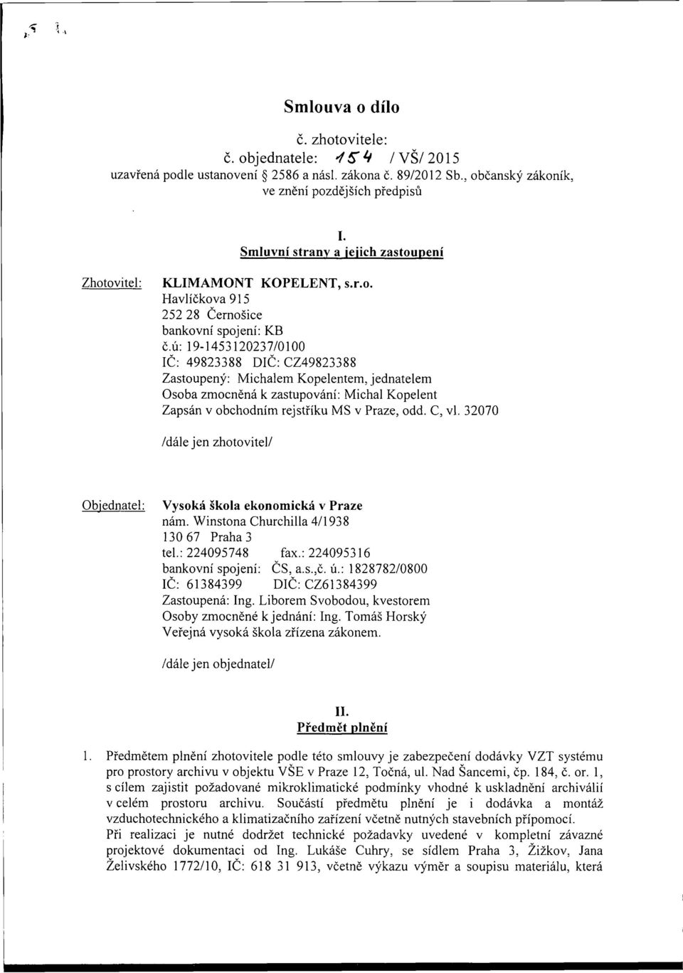 ú: 19-1453120237/0100 IČ: 49823388 DIČ:CZ49823388 Zastoupený: Michalem Kopelentem, jednatelem Osoba zmocněná k zastupování: Michal Kopelent Zapsán v obchodním rejstříku MS v Praze, odd. C, vl.