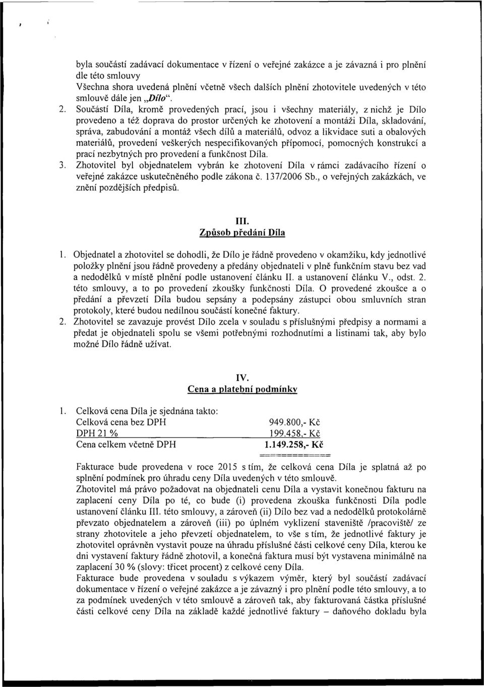 Součástí Díla, kromě provedených prací, jsou i všechny materiály, z nichž je Dílo provedeno a též doprava do prostor určených ke zhotovení a montáži Díla, skladování, správa, zabudování a montáž