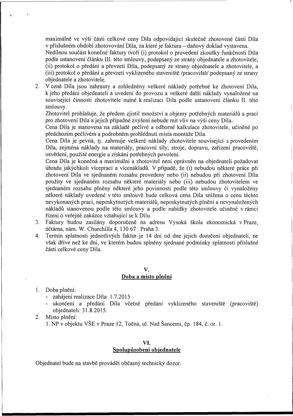 této smlouvy, podepsaný ze strany objednatele a zhotovitele, (ii) protokol o předání a převzetí Díla, podepsaný ze strany objednatele a zhotovitele, a (iii) protokol o předání a převzetí vyklizeného