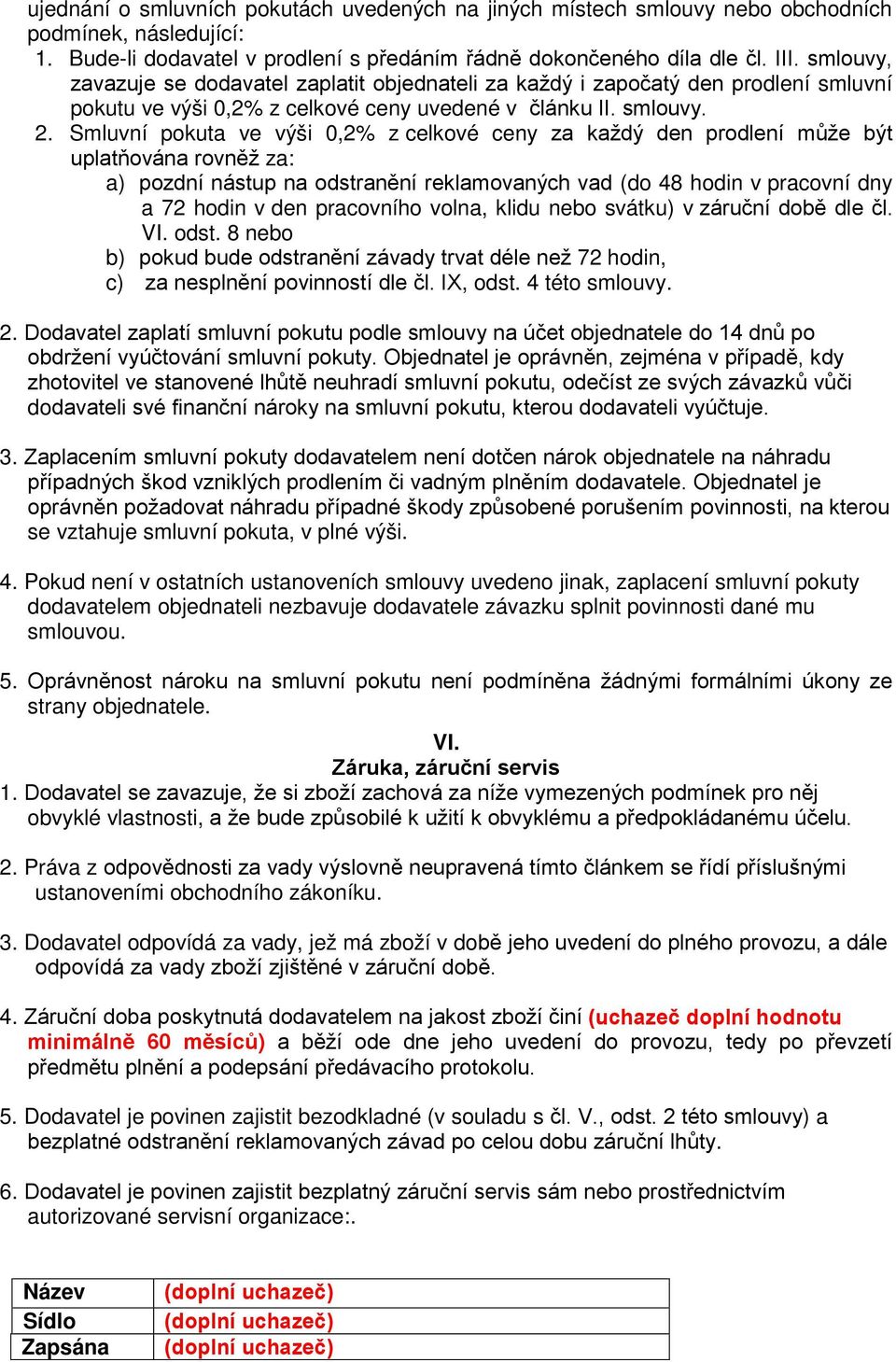 Smluvní pokuta ve výši 0,2% z celkové ceny za každý den prodlení může být uplatňována rovněž za: a) pozdní nástup na odstranění reklamovaných vad (do 48 hodin v pracovní dny a 72 hodin v den