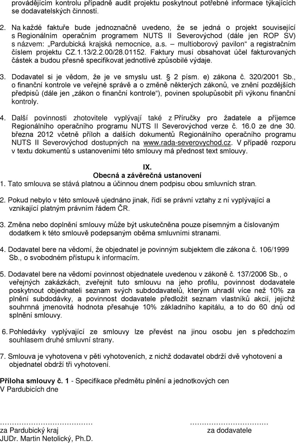 1.13/2.2.00/28.01152. Faktury musí obsahovat účel fakturovaných částek a budou přesně specifikovat jednotlivé způsobilé výdaje. 3. Dodavatel si je vědom, že je ve smyslu ust. 2 písm. e) zákona č.