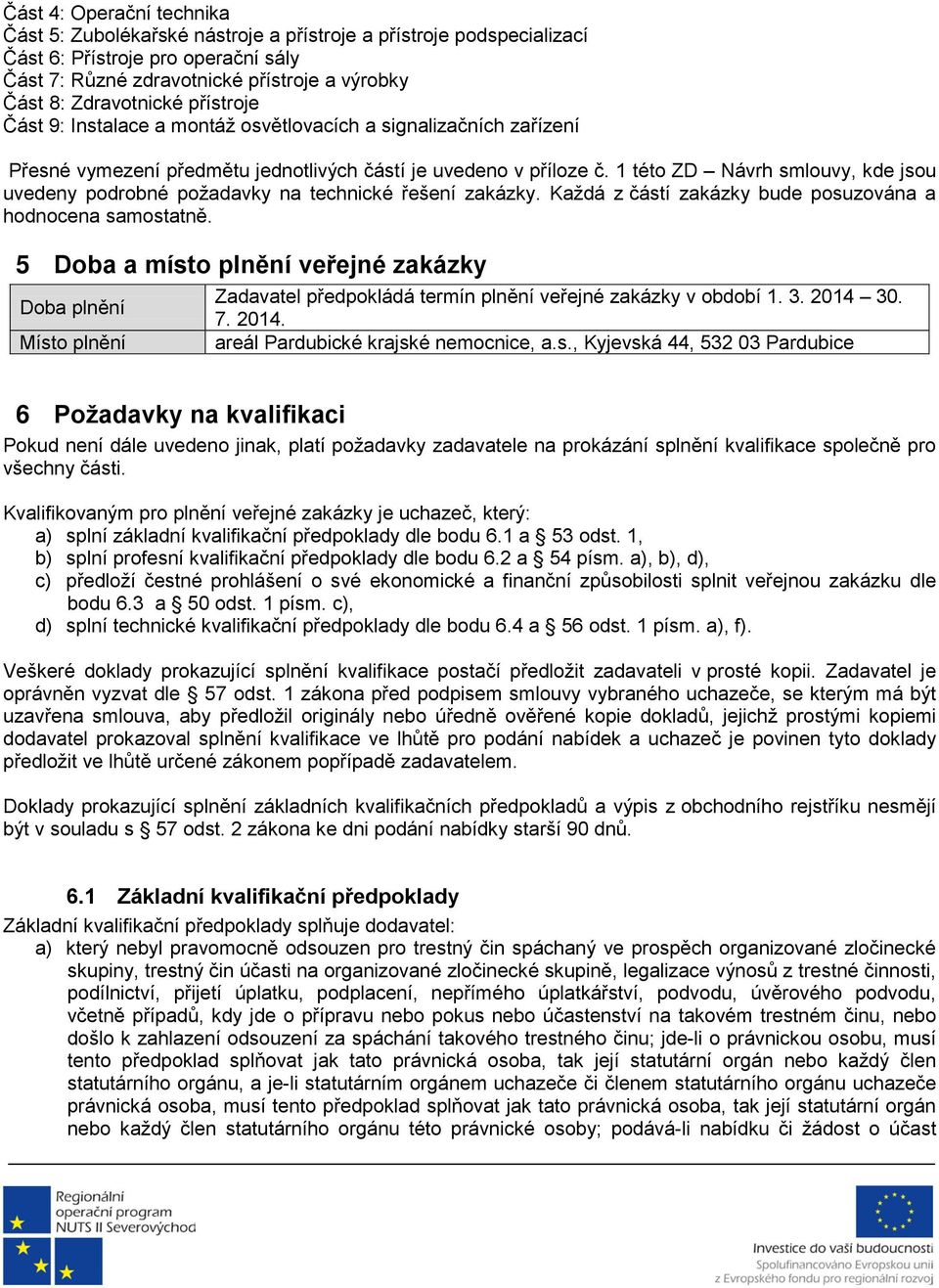 1 této ZD Návrh smlouvy, kde jsou uvedeny podrobné požadavky na technické řešení zakázky. Každá z částí zakázky bude posuzována a hodnocena samostatně.