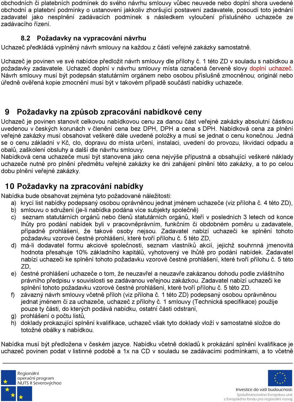 2 Požadavky na vypracování návrhu Uchazeč předkládá vyplněný návrh smlouvy na každou z částí veřejné zakázky samostatně. Uchazeč je povinen ve své nabídce předložit návrh smlouvy dle přílohy č.