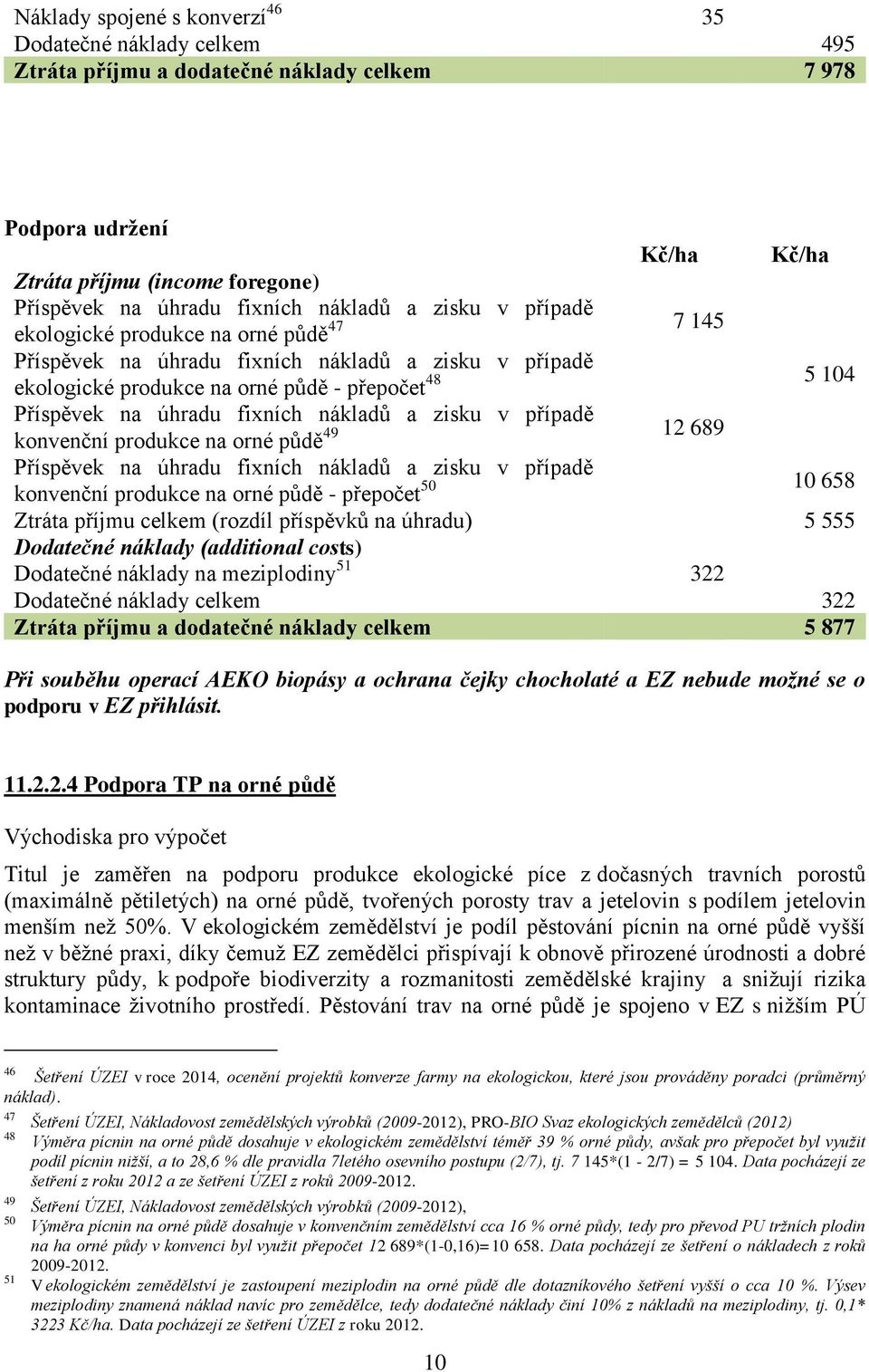 náklady (additional costs) Dodatečné náklady na meziplodiny 51 322 Dodatečné náklady celkem 322 Ztráta příjmu a dodatečné náklady celkem 5 877 Při souběhu operací AEKO biopásy a ochrana čejky