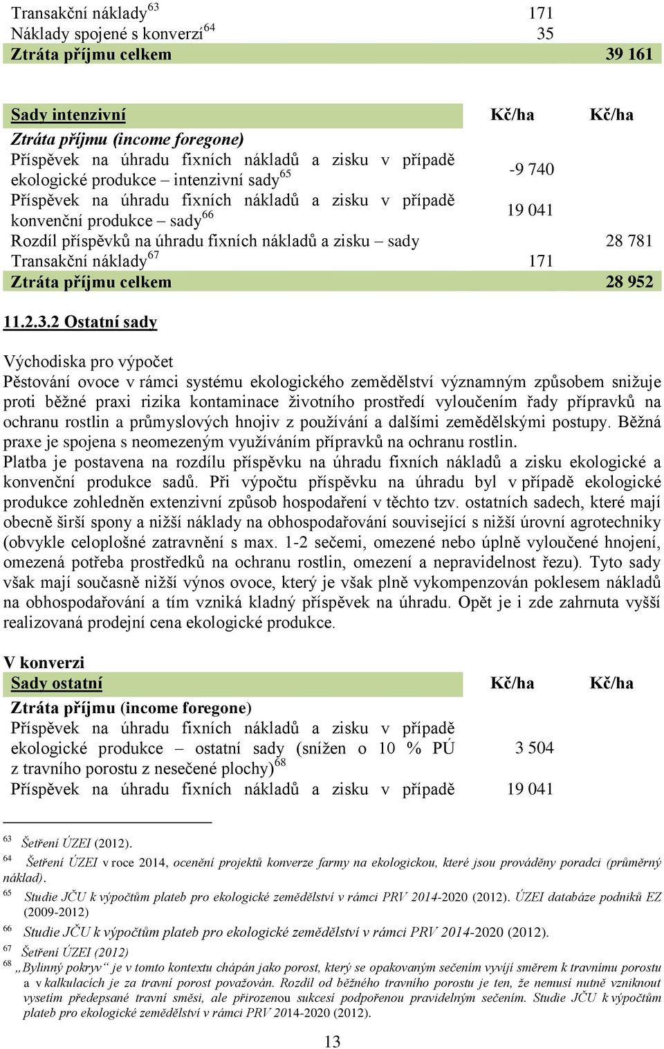 2 Ostatní sady Pěstování ovoce v rámci systému ekologického zemědělství významným způsobem snižuje proti běžné praxi rizika kontaminace životního prostředí vyloučením řady přípravků na ochranu