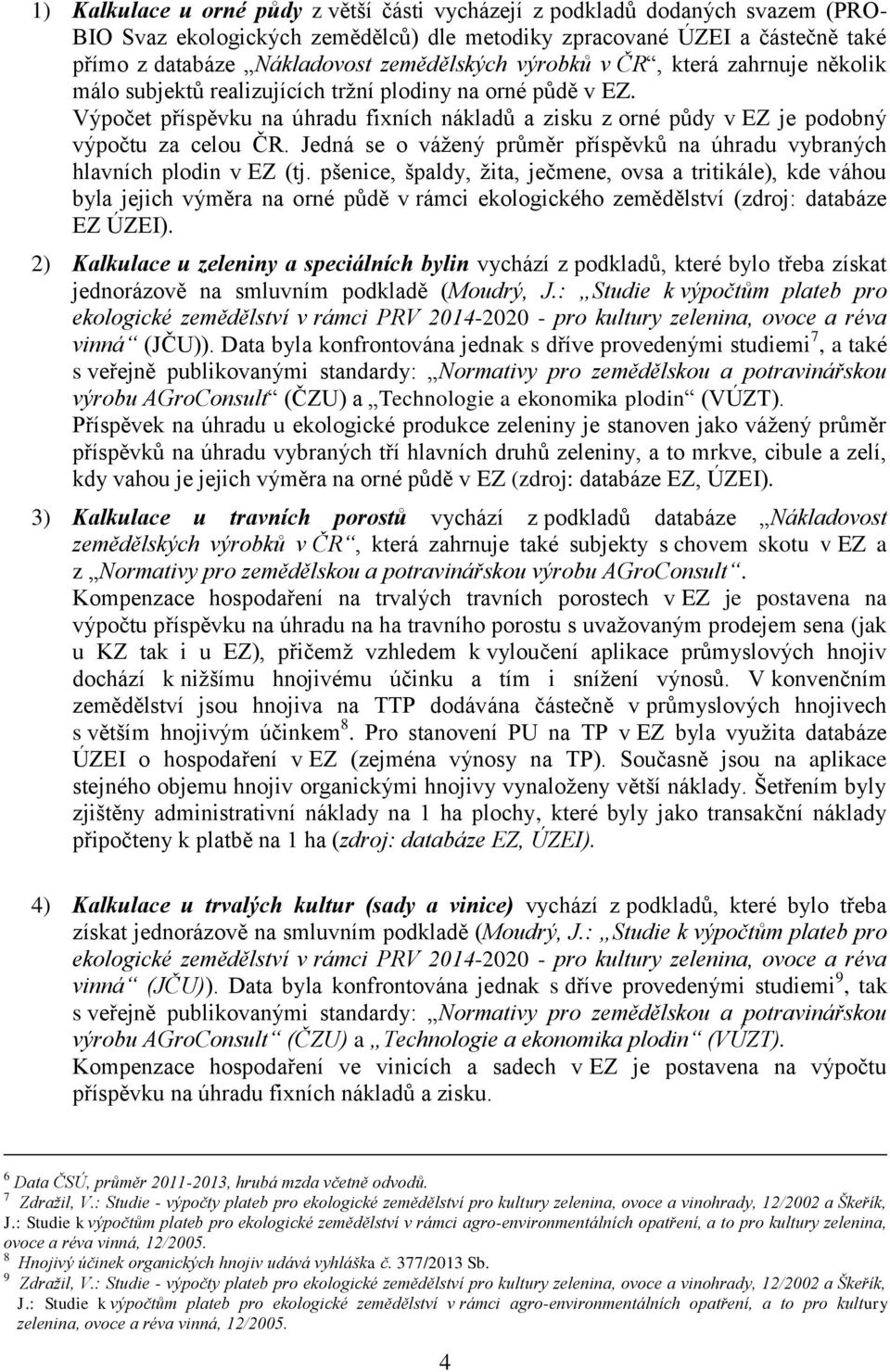 Výpočet příspěvku na úhradu fixních nákladů a zisku z orné půdy v EZ je podobný výpočtu za celou ČR. Jedná se o vážený průměr příspěvků na úhradu vybraných hlavních plodin v EZ (tj.