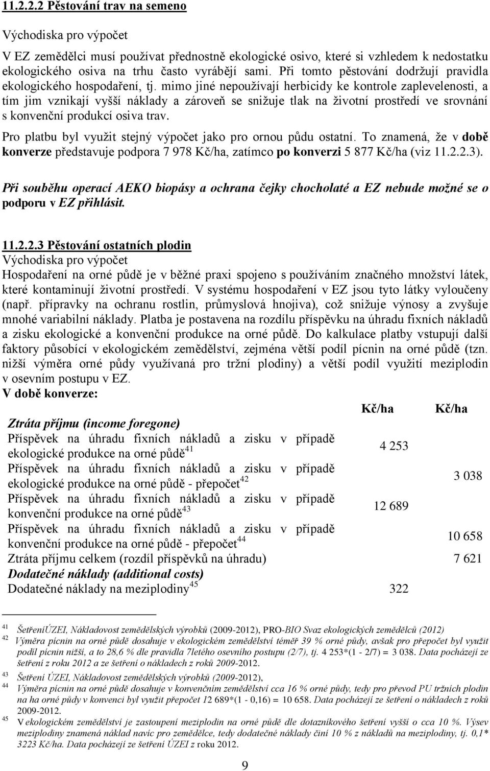 mimo jiné nepoužívají herbicidy ke kontrole zaplevelenosti, a tím jim vznikají vyšší náklady a zároveň se snižuje tlak na životní prostředí ve srovnání s konvenční produkcí osiva trav.