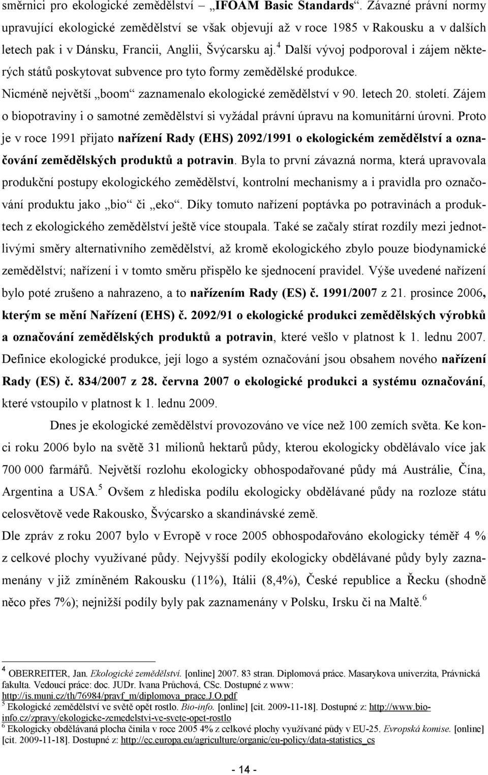 4 Další vývj pdprval i zájem některých států pskytvat subvence pr tyt frmy zemědělské prdukce. Nicméně největší bm zaznamenal eklgické zemědělství v 90. letech 20. stletí.