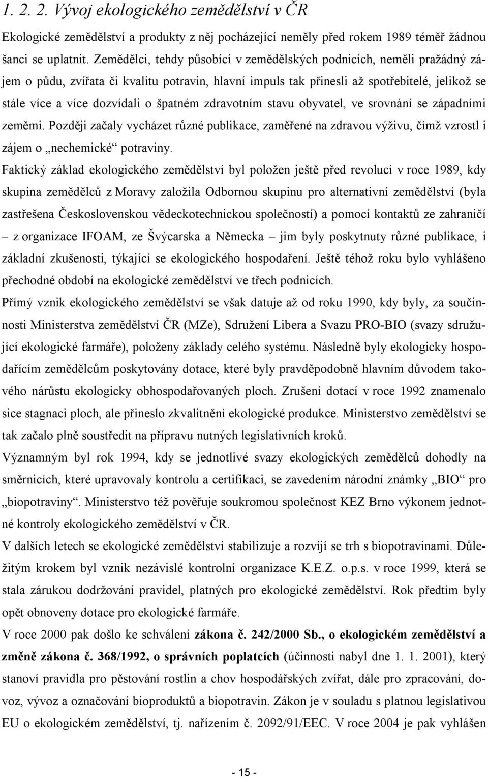 zdravtním stavu byvatel, ve srvnání se západními zeměmi. Pzději začaly vycházet různé publikace, zaměřené na zdravu výživu, čímž vzrstl i zájem nechemické ptraviny.
