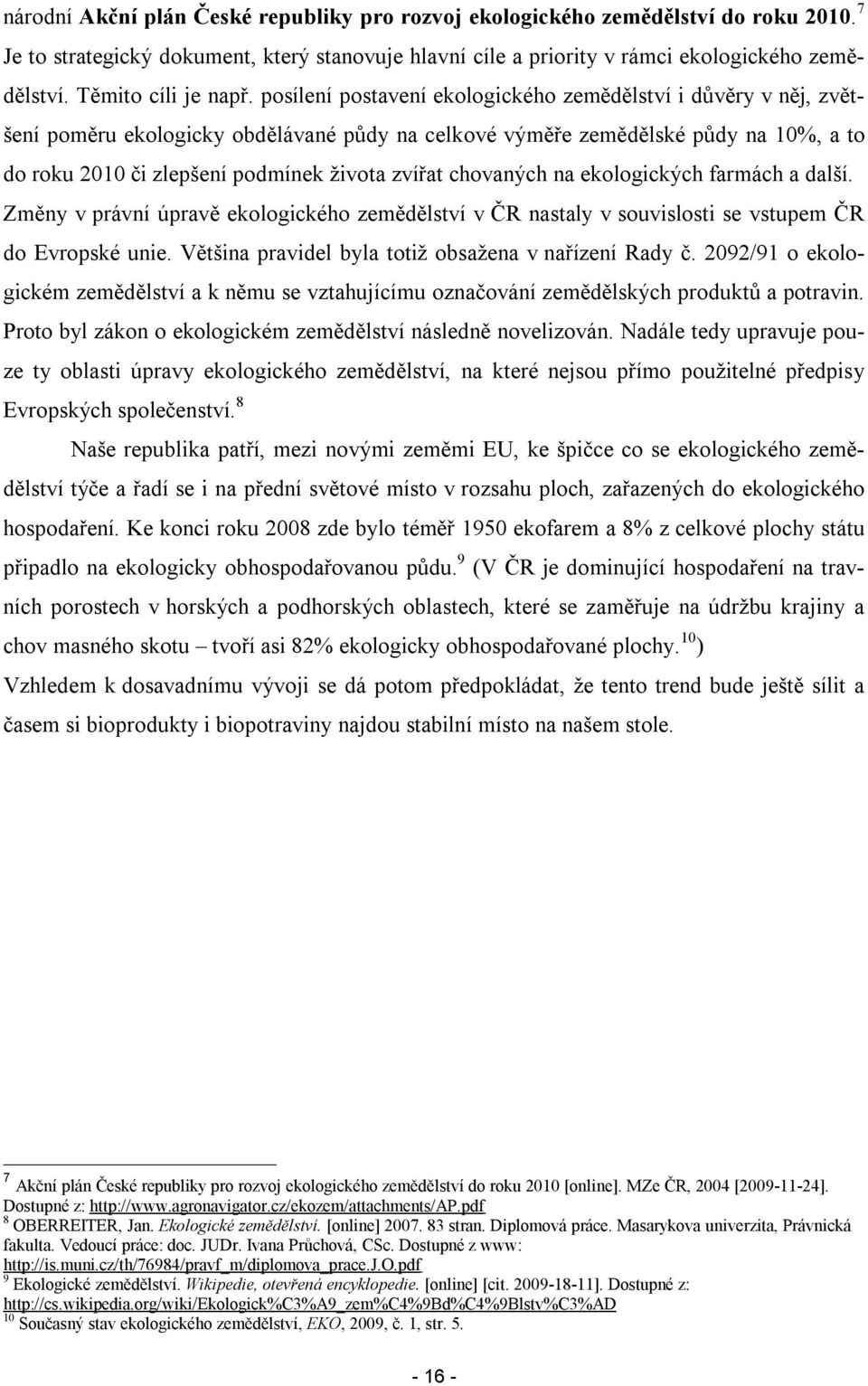 eklgických farmách a další. Změny v právní úpravě eklgickéh zemědělství v ČR nastaly v suvislsti se vstupem ČR d Evrpské unie. Většina pravidel byla ttiž bsažena v nařízení Rady č.