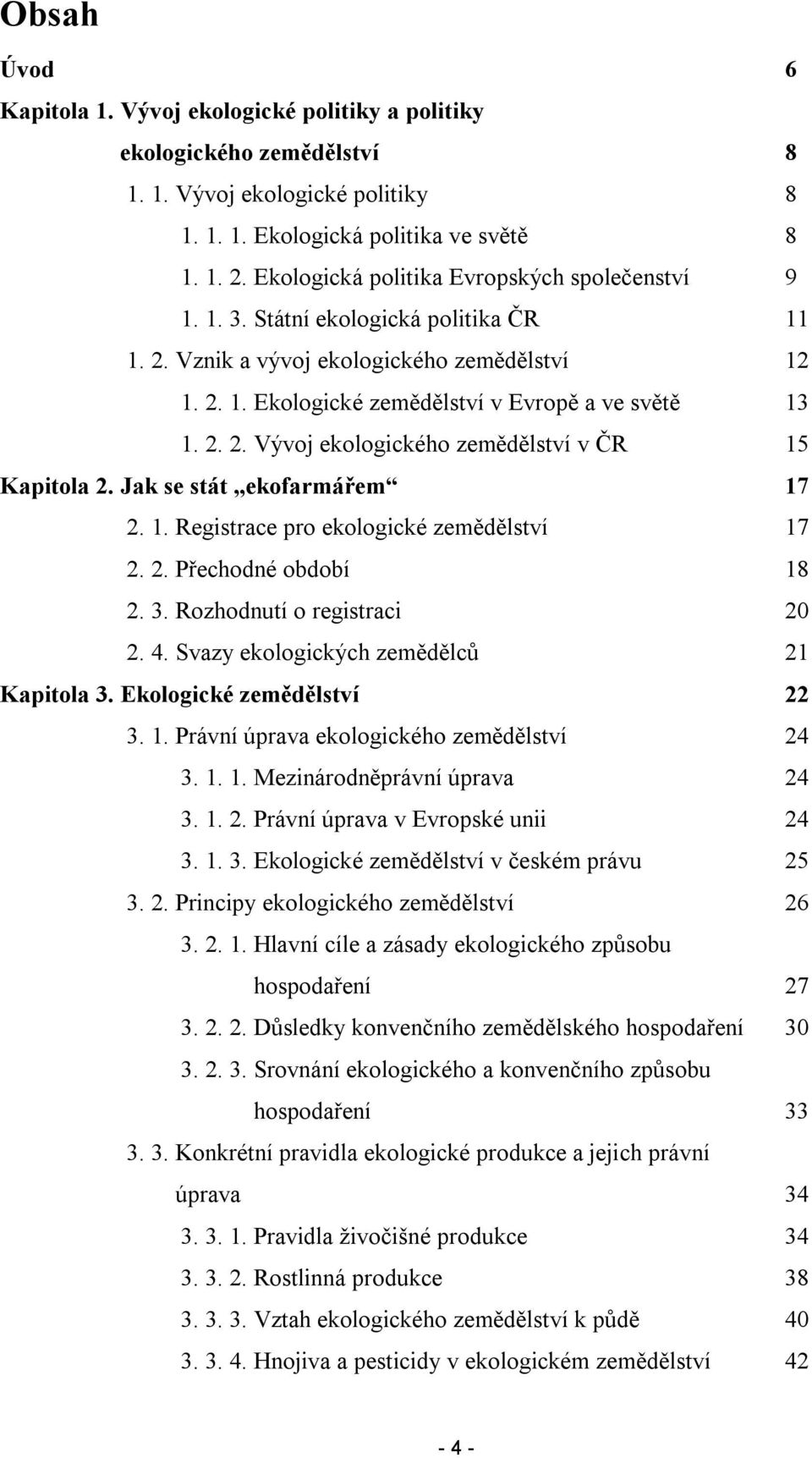 Jak se stát ekfarmářem 17 2. 1. Registrace pr eklgické zemědělství 17 2. 2. Přechdné bdbí 18 2. 3. Rzhdnutí registraci 20 2. 4. Svazy eklgických zemědělců 21 Kapitla 3. Eklgické zemědělství 22 3. 1. Právní úprava eklgickéh zemědělství 24 3.