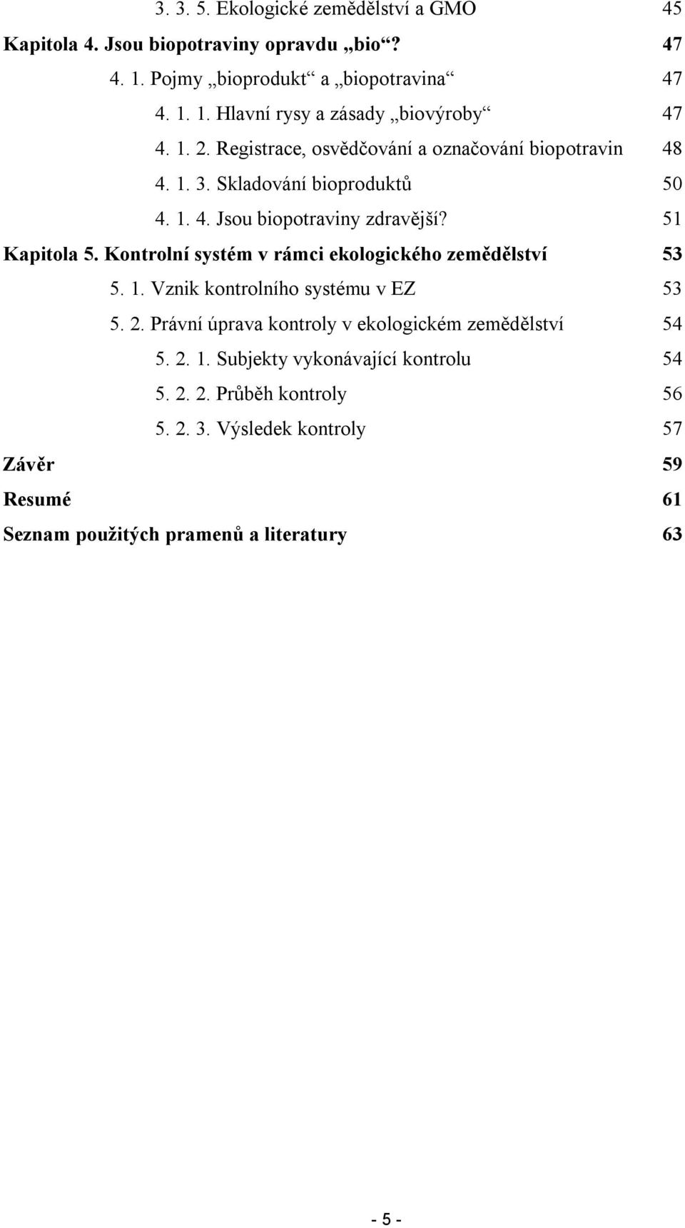 Kntrlní systém v rámci eklgickéh zemědělství 53 5. 1. Vznik kntrlníh systému v EZ 53 5. 2. Právní úprava kntrly v eklgickém zemědělství 54 5. 2. 1. Subjekty vyknávající kntrlu 54 5.