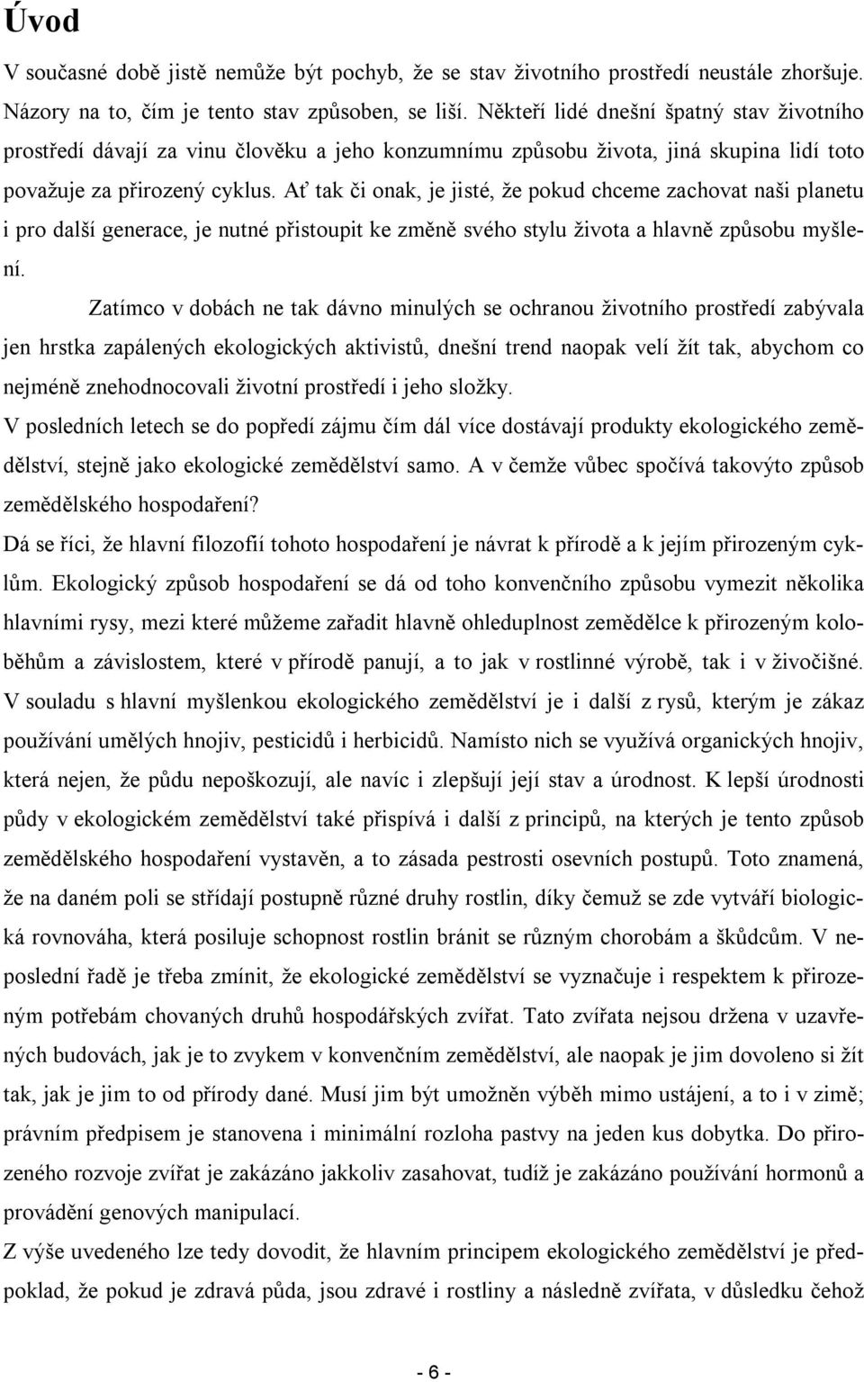Ať tak či nak, je jisté, že pkud chceme zachvat naši planetu i pr další generace, je nutné přistupit ke změně svéh stylu živta a hlavně způsbu myšlení.