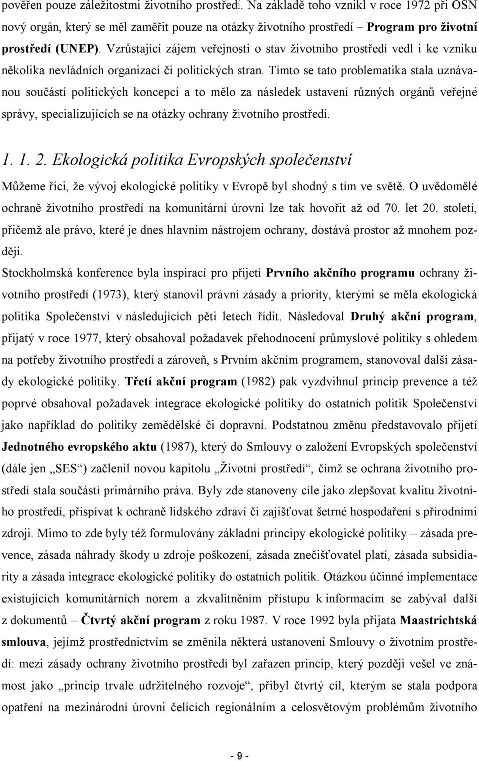 Tímt se tat prblematika stala uznávanu sučástí plitických kncepcí a t měl za následek ustavení různých rgánů veřejné správy, specializujících se na tázky chrany živtníh prstředí. 1. 1. 2.