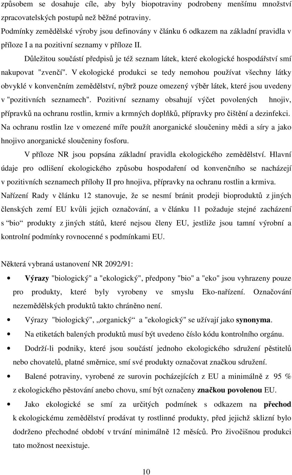 Důležitou součástí předpisů je též seznam látek, které ekologické hospodářství smí nakupovat "zvenčí".