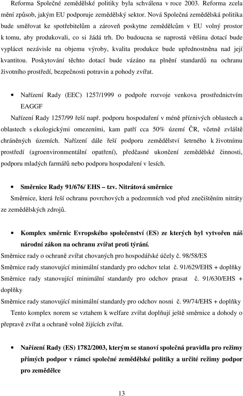 Do budoucna se naprostá většina dotací bude vyplácet nezávisle na objemu výroby, kvalita produkce bude upřednostněna nad její kvantitou.
