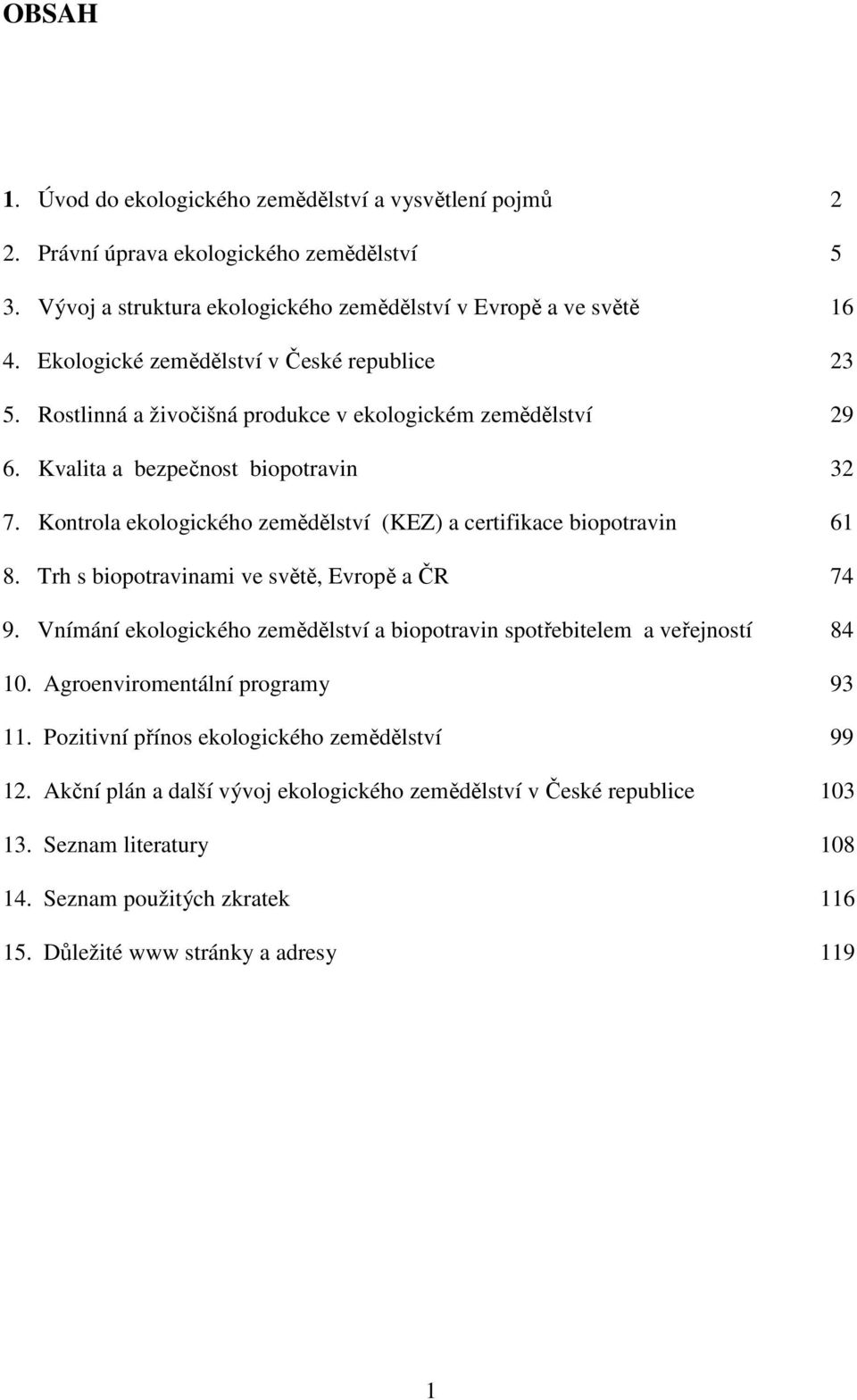 Kontrola ekologického zemědělství (KEZ) a certifikace biopotravin 61 8. Trh s biopotravinami ve světě, Evropě a ČR 74 9.