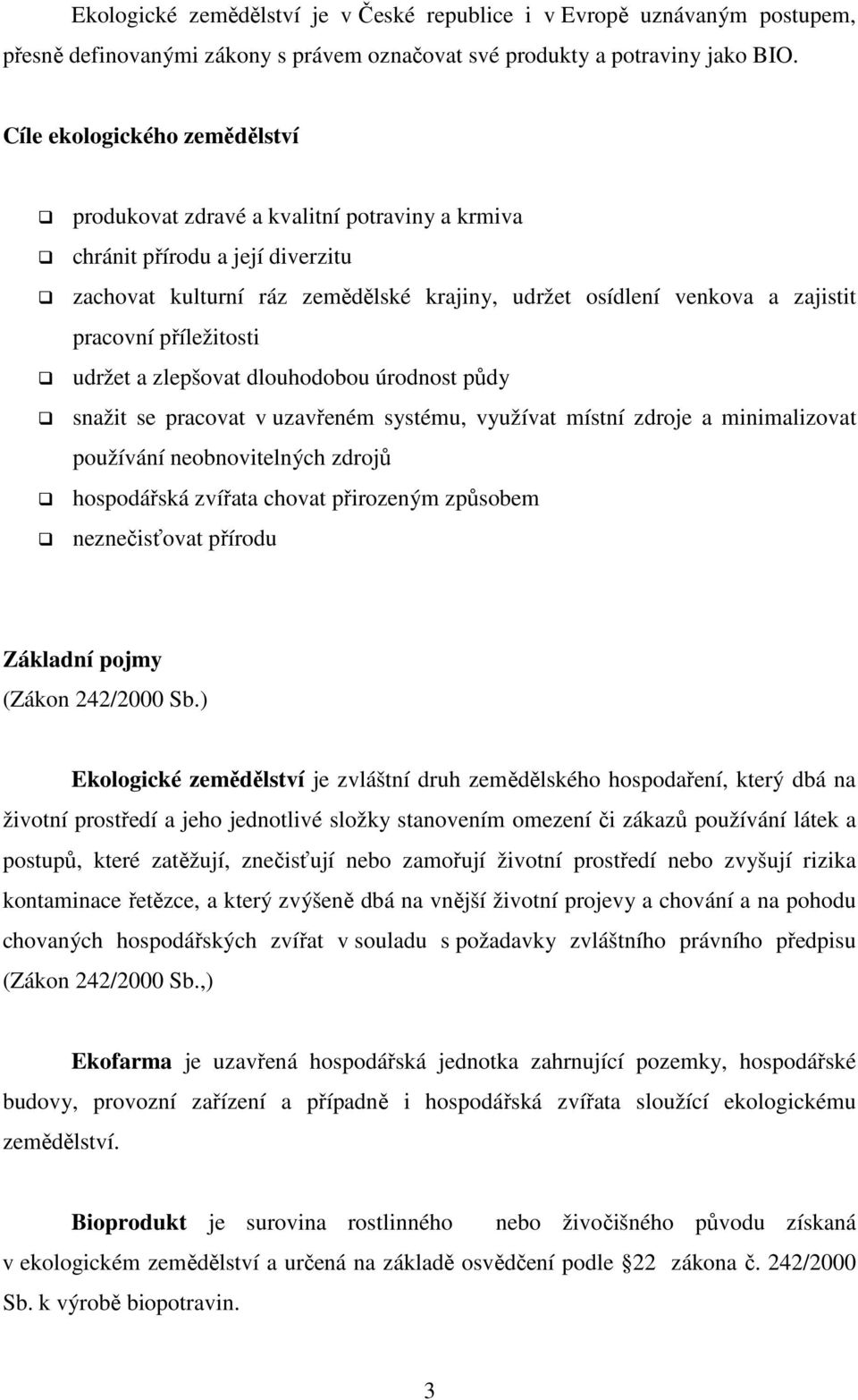 příležitosti udržet a zlepšovat dlouhodobou úrodnost půdy snažit se pracovat v uzavřeném systému, využívat místní zdroje a minimalizovat používání neobnovitelných zdrojů hospodářská zvířata chovat