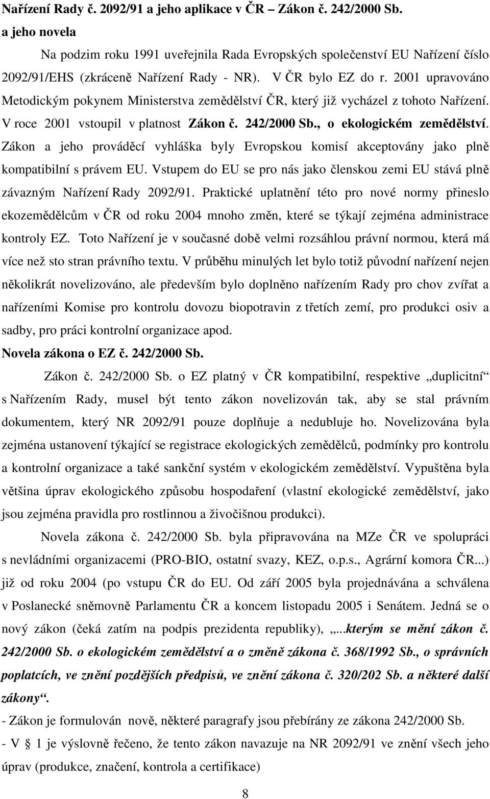 2001 upravováno Metodickým pokynem Ministerstva zemědělství ČR, který již vycházel z tohoto Nařízení. V roce 2001 vstoupil v platnost Zákon č. 242/2000 Sb., o ekologickém zemědělství.
