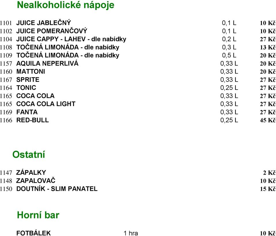 0,33 L 20 Kč 1167 SPRITE 0,33 L 27 Kč 1164 TONIC 0,25 L 27 Kč 1165 COCA COLA 0,33 L 27 Kč 1165 COCA COLA LIGHT 0,33 L 27 Kč 1169 FANTA 0,33 L