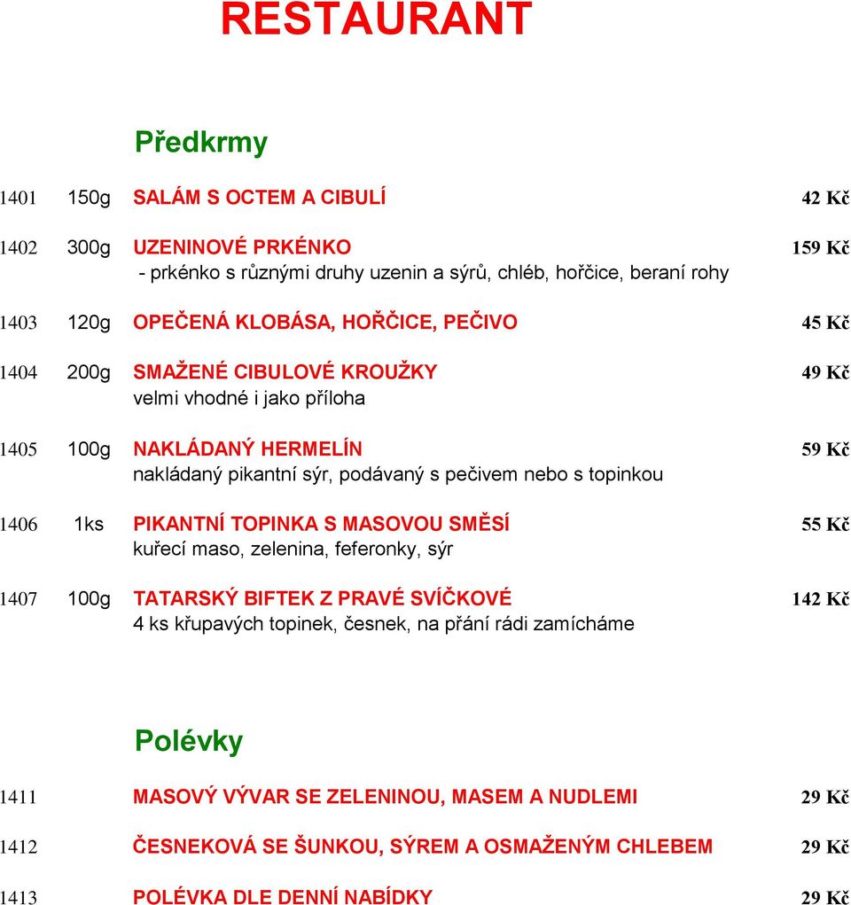 nebo s topinkou 1406 1ks PIKANTNÍ TOPINKA S MASOVOU SMĚSÍ 55 Kč kuřecí maso, zelenina, feferonky, sýr 1407 100g TATARSKÝ BIFTEK Z PRAVÉ SVÍČKOVÉ 142 Kč 4 ks křupavých topinek,