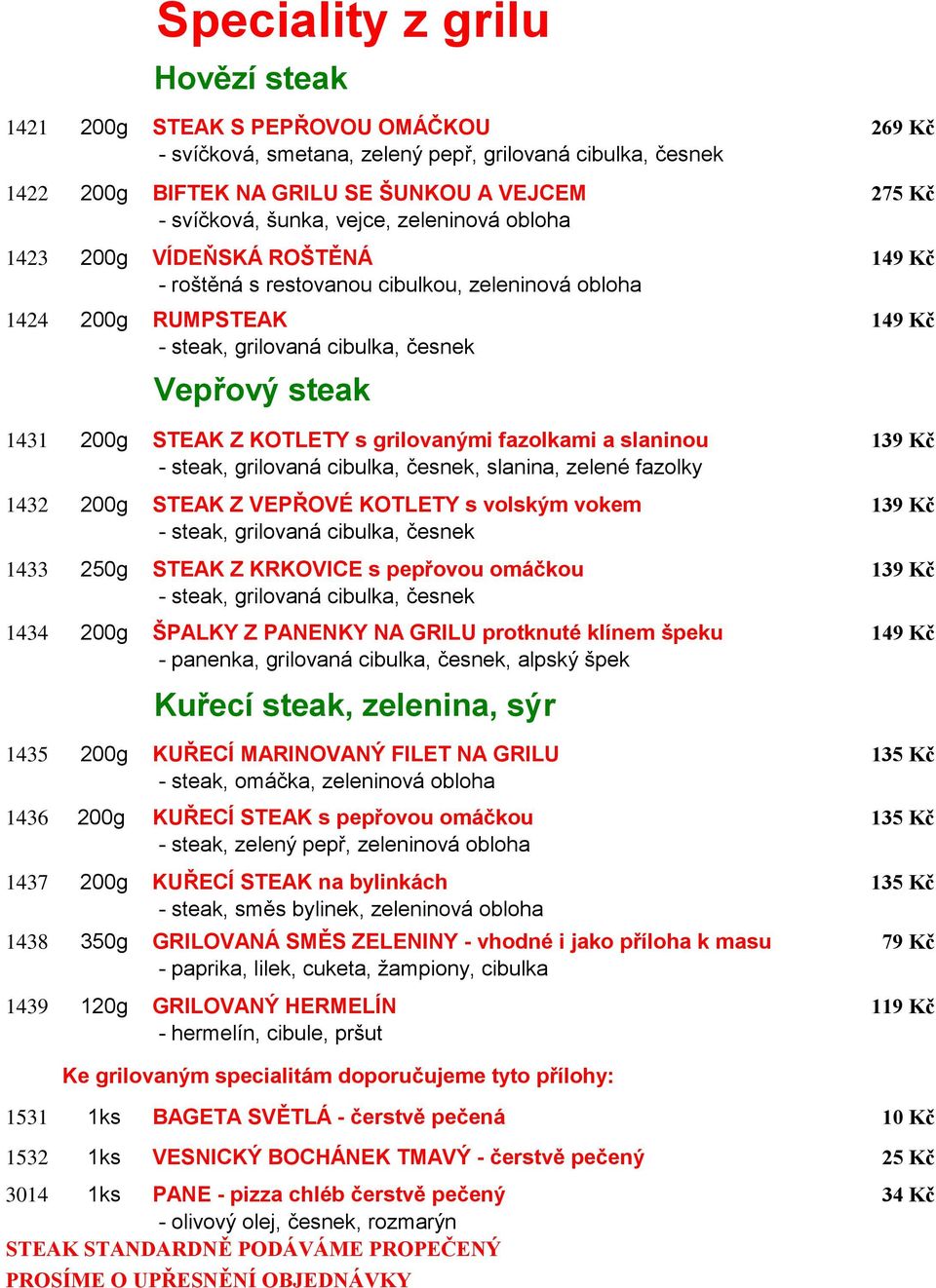 200g STEAK Z KOTLETY s grilovanými fazolkami a slaninou 139 Kč - steak, grilovaná cibulka, česnek, slanina, zelené fazolky 1432 200g STEAK Z VEPŘOVÉ KOTLETY s volským vokem 139 Kč - steak, grilovaná