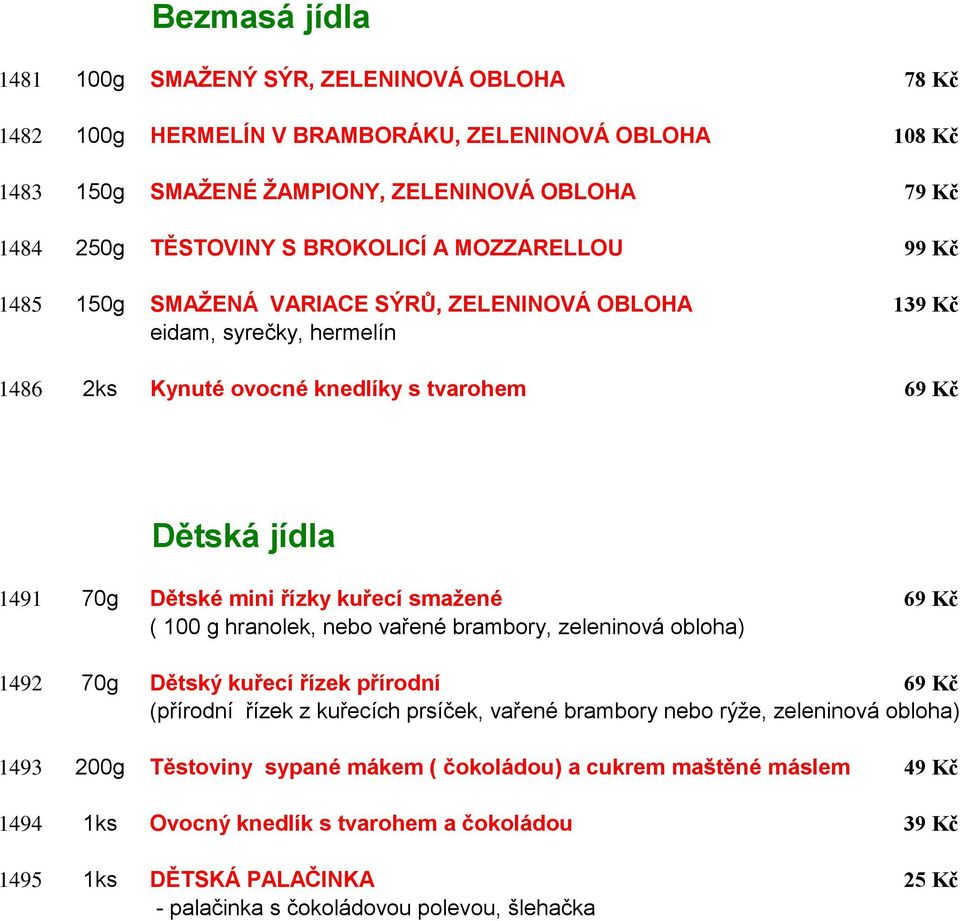 řízky kuřecí smažené 69 Kč ( 100 g hranolek, nebo vařené brambory, zeleninová obloha) 1492 70g Dětský kuřecí řízek přírodní 69 Kč (přírodní řízek z kuřecích prsíček, vařené brambory nebo rýže,