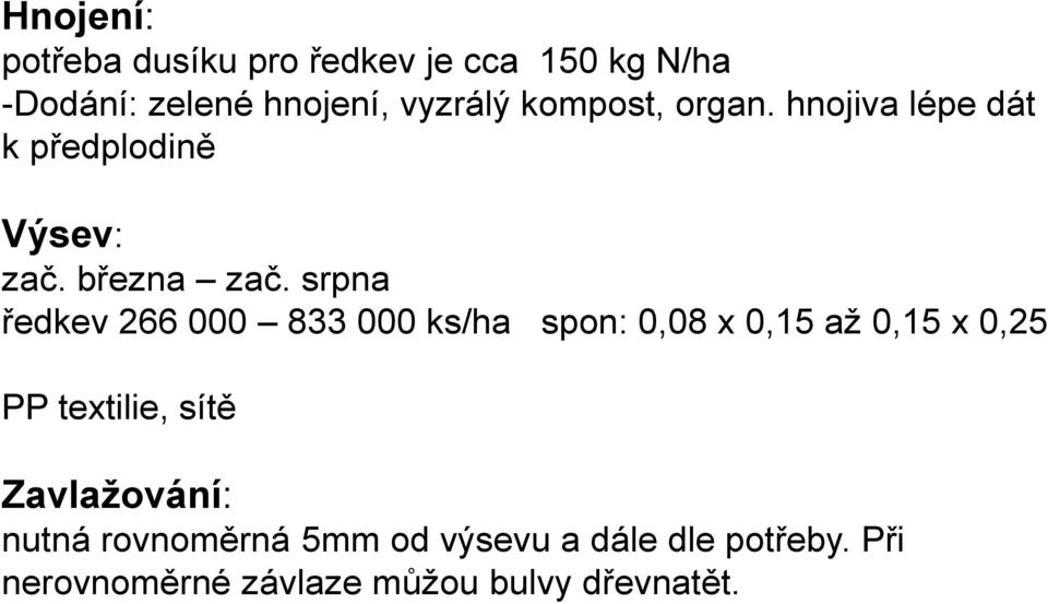 srpna ředkev 266 000 833 000 ks/ha spon: 0,08 x 0,15 až 0,15 x 0,25 PP textilie, sítě