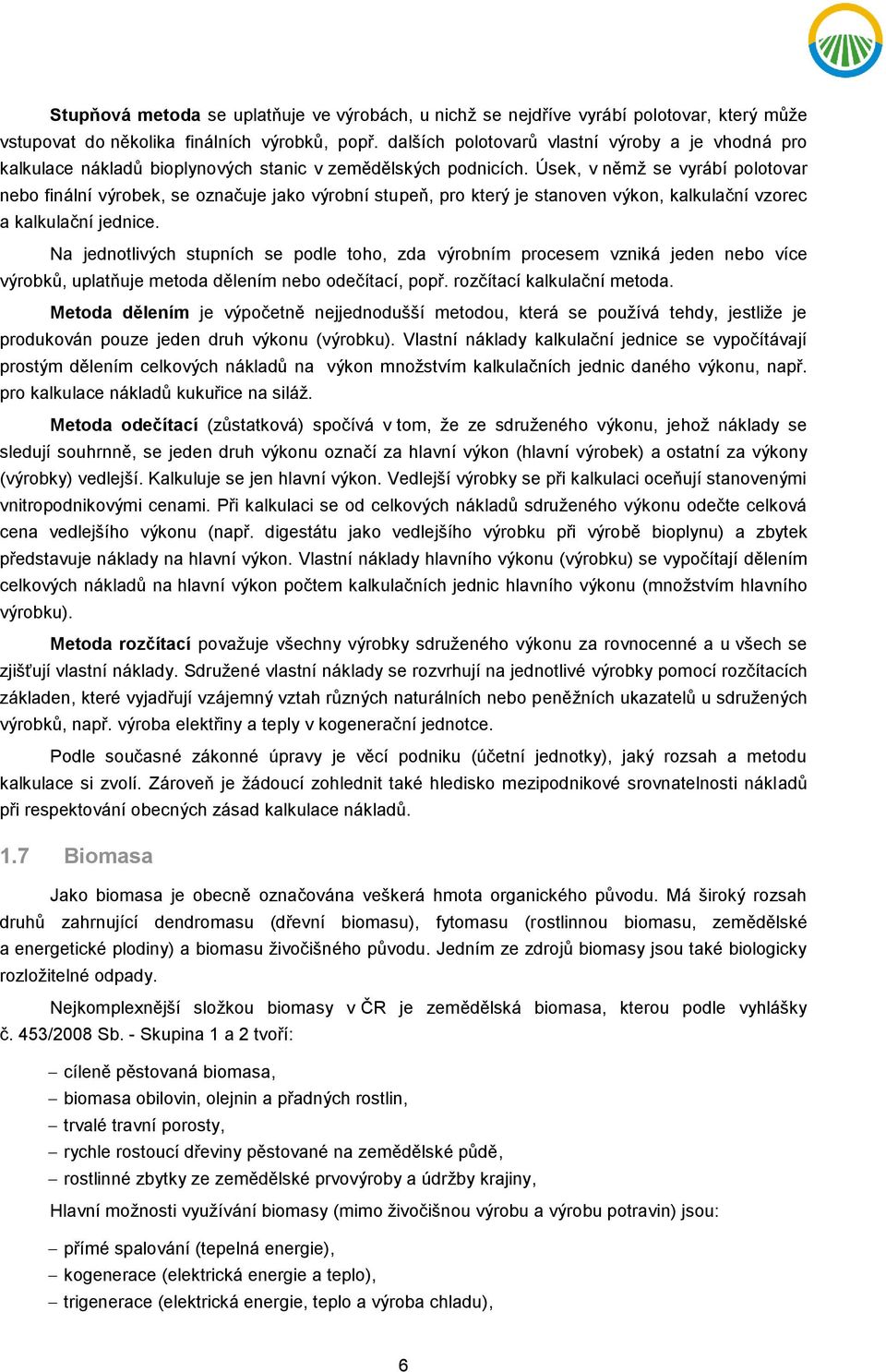 Úsek, v němž se vyrábí polotovar nebo finální výrobek, se označuje jako výrobní stupeň, pro který je stanoven výkon, kalkulační vzorec a kalkulační jednice.