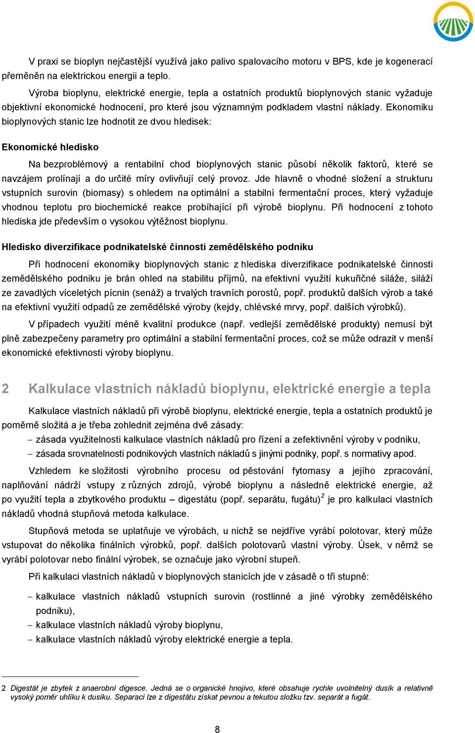 Ekonomiku bioplynových stanic lze hodnotit ze dvou hledisek: Ekonomické hledisko Na bezproblémový a rentabilní chod bioplynových stanic působí několik faktorů, které se navzájem prolínají a do určité