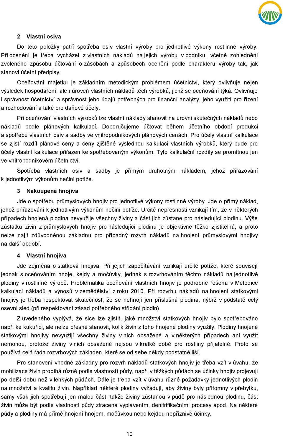 účetní předpisy. Oceňování majetku je základním metodickým problémem účetnictví, který ovlivňuje nejen výsledek hospodaření, ale i úroveň vlastních nákladů těch výrobků, jichž se oceňování týká.