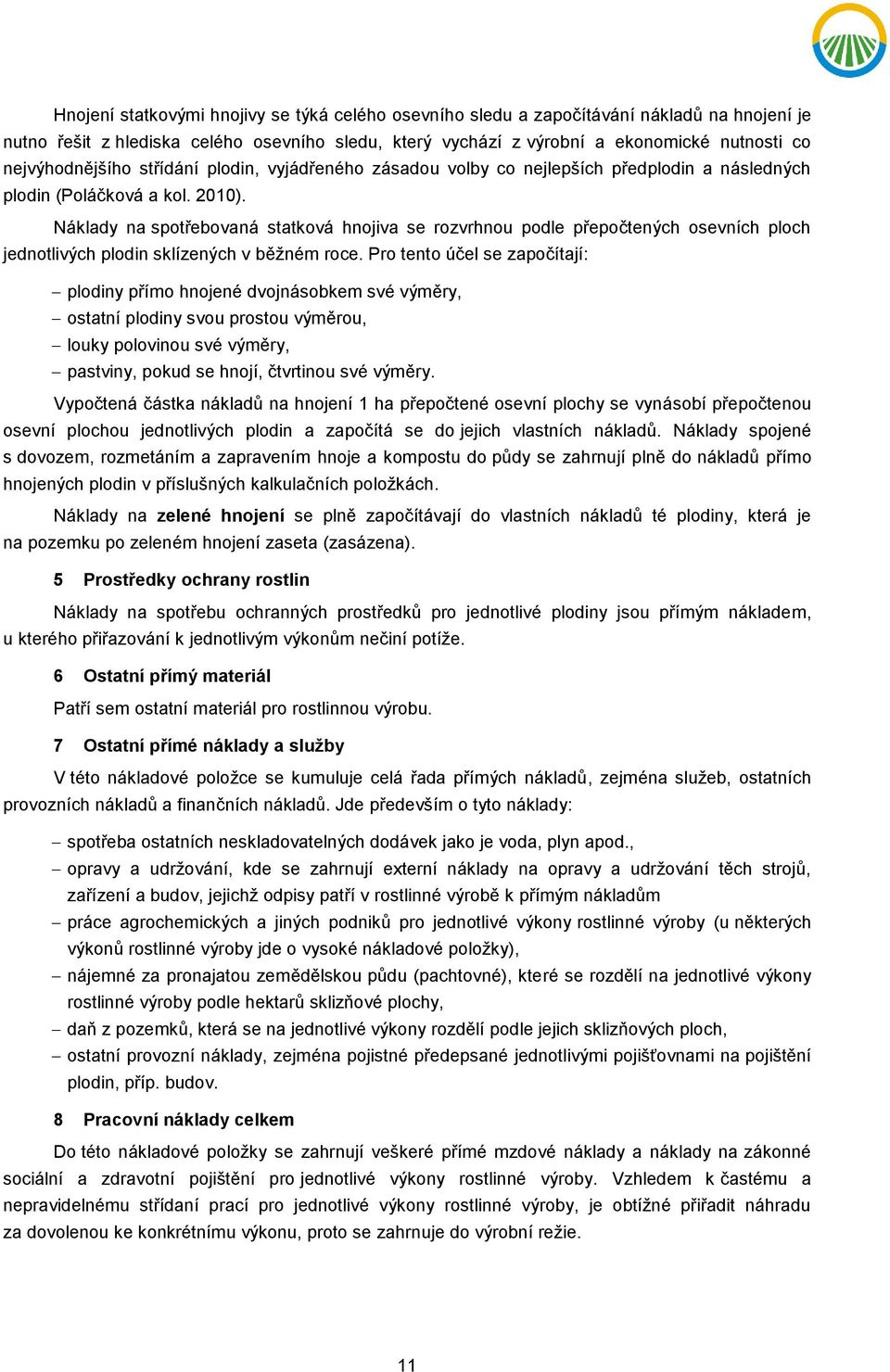 Náklady na spotřebovaná statková hnojiva se rozvrhnou podle přepočtených osevních ploch jednotlivých plodin sklízených v běžném roce.