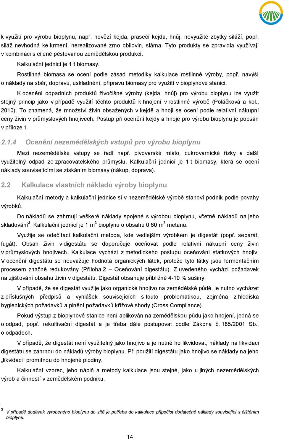 Rostlinná biomasa se ocení podle zásad metodiky kalkulace rostlinné výroby, popř. navýší o náklady na sběr, dopravu, uskladnění, přípravu biomasy pro využití v bioplynové stanici.