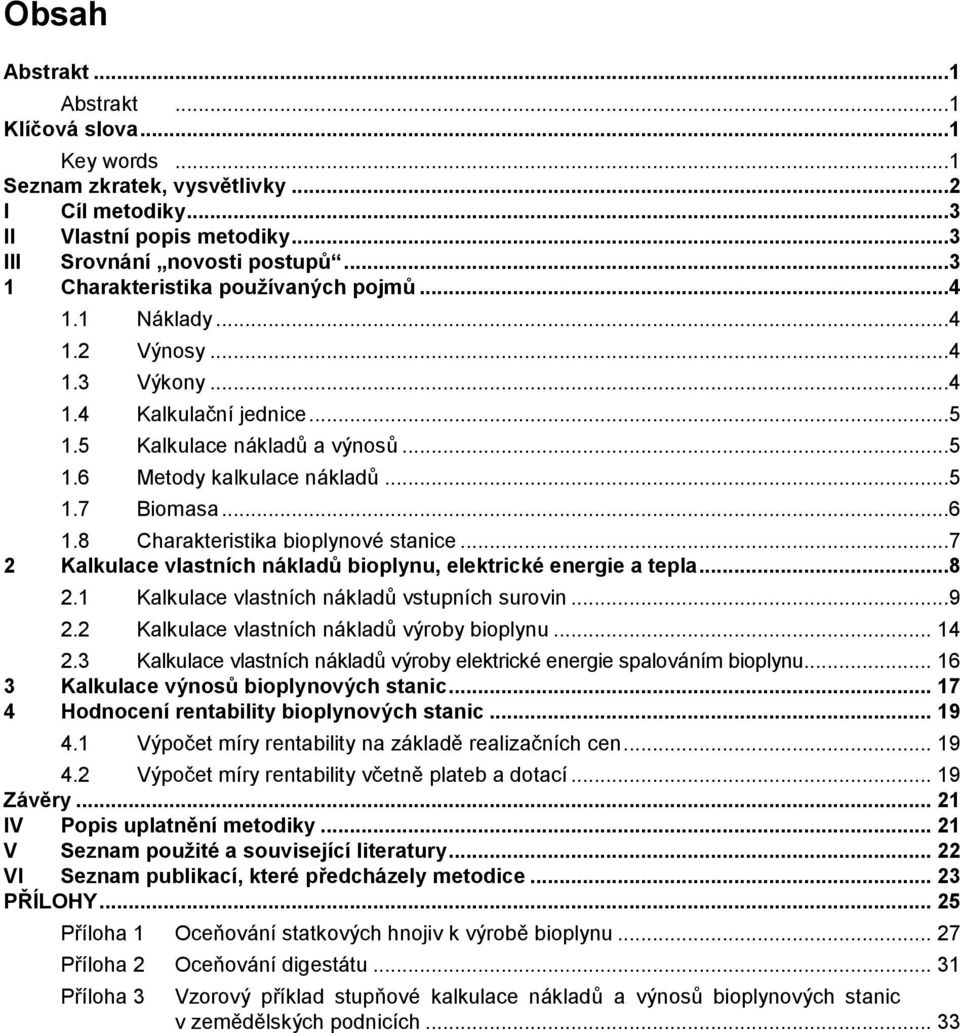 ..6 1.8 Charakteristika bioplynové stanice...7 2 Kalkulace vlastních nákladů bioplynu, elektrické energie a tepla...8 2.1 Kalkulace vlastních nákladů vstupních surovin...9 2.