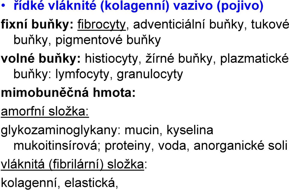 lymfocyty, granulocyty mimobuněčná hmota: amorfní složka: glykozaminoglykany: mucin,