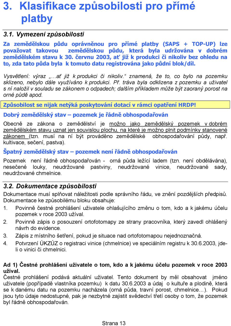 červnu 2003, ať již k produkci či nikoliv bez ohledu na to, zda tato půda byla k tomuto datu registrována jako půdní blok/díl. Vysvětlení: výraz ať již k produkci či nikoliv.