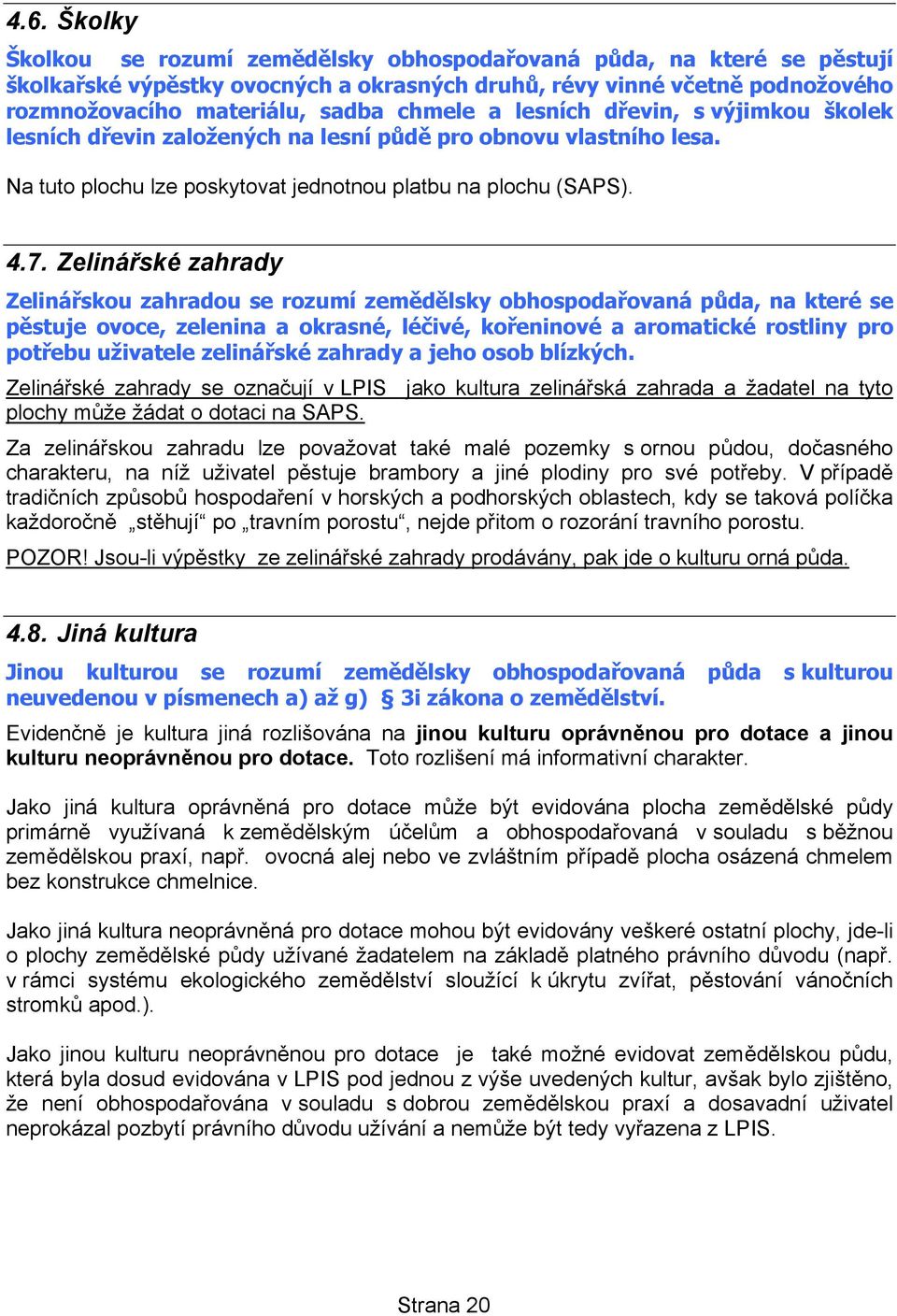 Zelinářské zahrady Zelinářskou zahradou se rozumí zemědělsky obhospodařovaná půda, na které se pěstuje ovoce, zelenina a okrasné, léčivé, kořeninové a aromatické rostliny pro potřebu uživatele