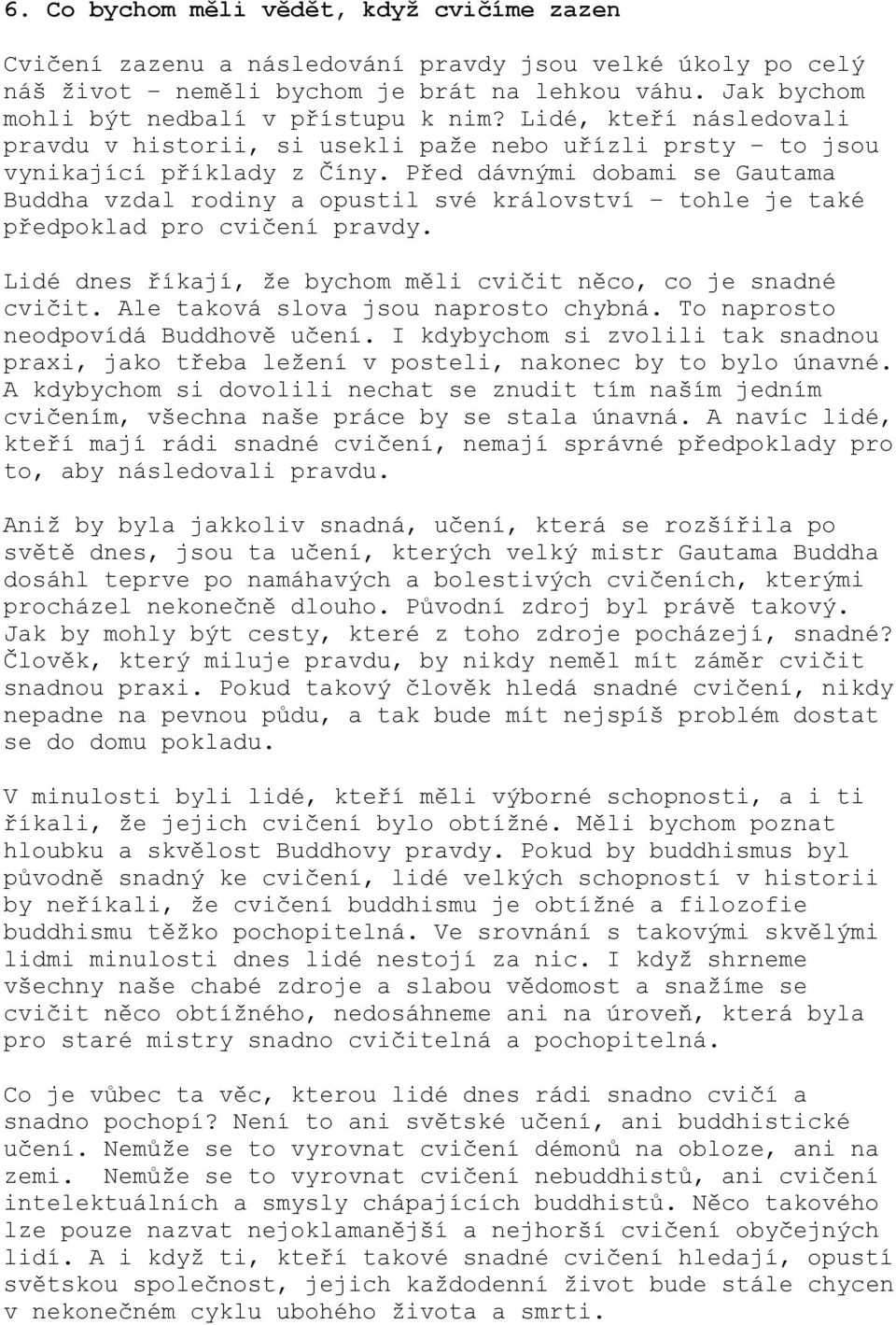 Před dávnými dobami se Gautama Buddha vzdal rodiny a opustil své království tohle je také předpoklad pro cvičení pravdy. Lidé dnes říkají, že bychom měli cvičit něco, co je snadné cvičit.