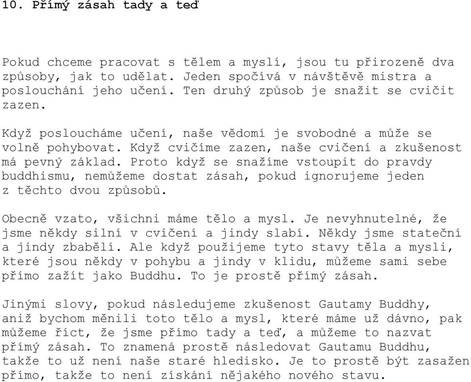 Proto když se snažíme vstoupit do pravdy buddhismu, nemůžeme dostat zásah, pokud ignorujeme jeden z těchto dvou způsobů. Obecně vzato, všichni máme tělo a mysl.