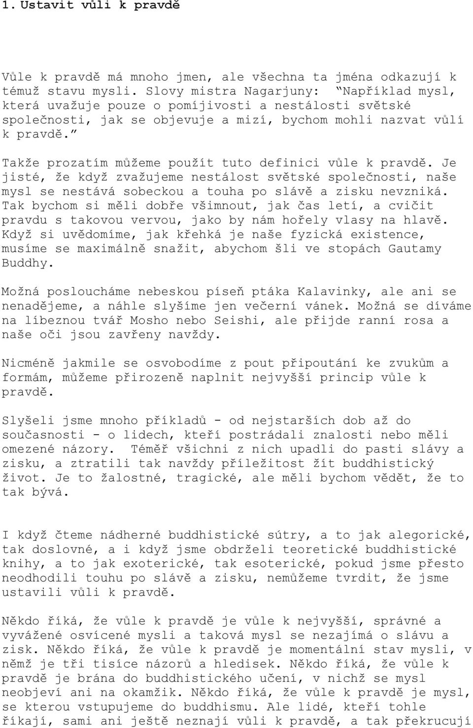 Takže prozatím můžeme použít tuto definici vůle k pravdě. Je jisté, že když zvažujeme nestálost světské společnosti, naše mysl se nestává sobeckou a touha po slávě a zisku nevzniká.