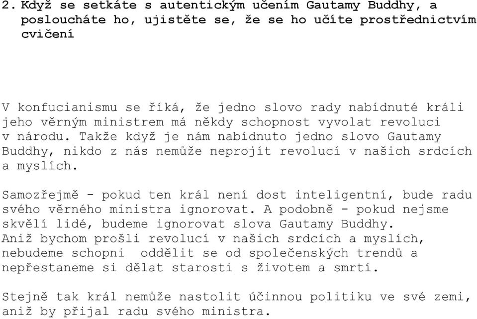 Samozřejmě - pokud ten král není dost inteligentní, bude radu svého věrného ministra ignorovat. A podobně - pokud nejsme skvělí lidé, budeme ignorovat slova Gautamy Buddhy.