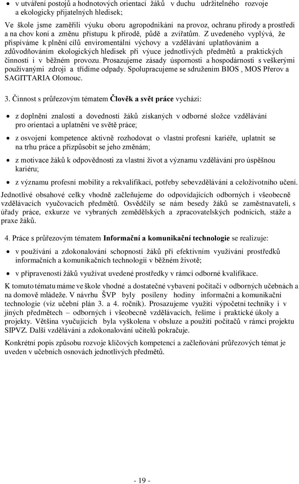 Z uvedeného vyplývá, že přispíváme k plnění cílů enviromentální výchovy a vzdělávání uplatňováním a zdůvodňováním ekologických hledisek při výuce jednotlivých předmětů a praktických činností i v