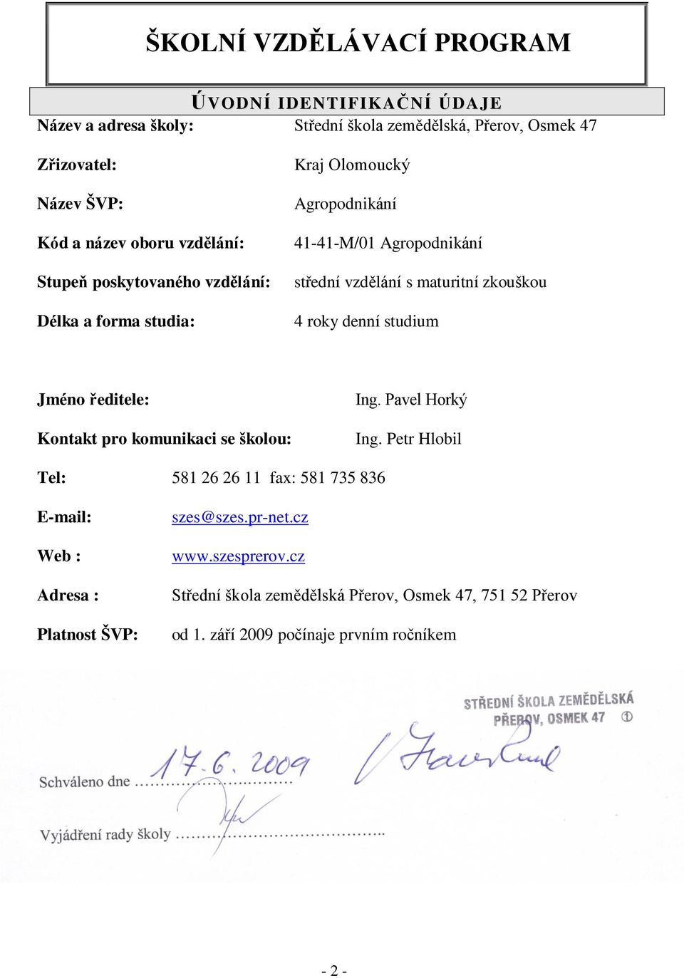 zkouškou 4 roky denní studium Jméno ředitele: Kontakt pro komunikaci se školou: Ing. Pavel Horký Ing.