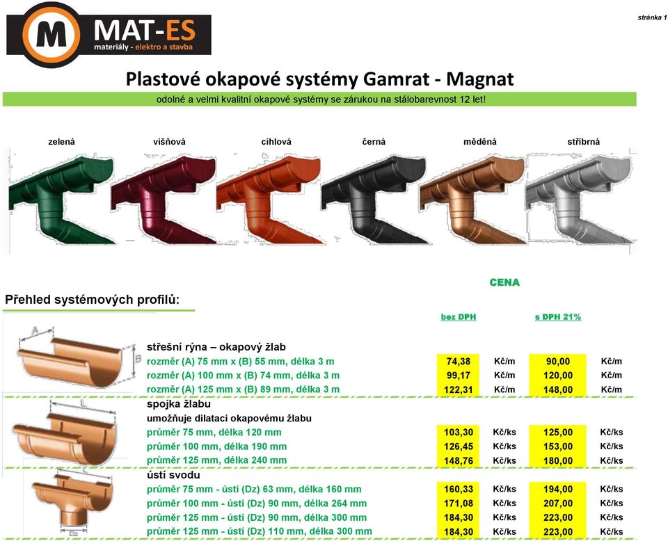 3 m rozměr (A) 125 mm x (B) 89 mm, délka 3 m spojka žlabu umožňuje dilataci okapovému žlabu průměr 75 mm, délka 120 mm průměr 100 mm, délka 190 mm průměr 125 mm, délka 240 mm ústí svodu průměr 75 mm