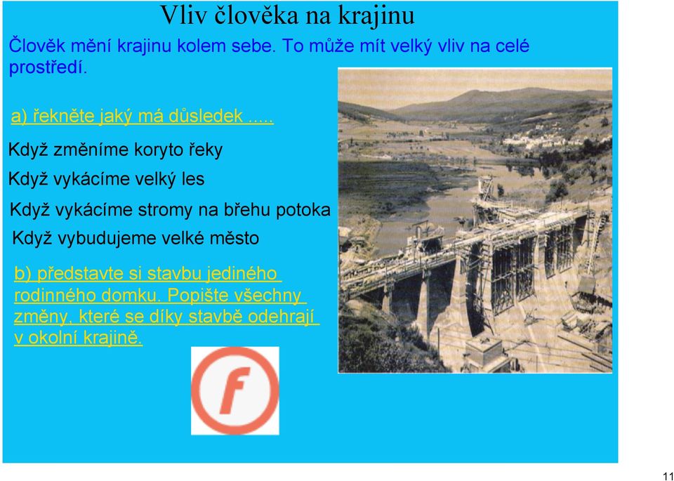 .. Když změníme koryto řeky Když vykácíme velký les Když vykácíme stromy na břehu potoka