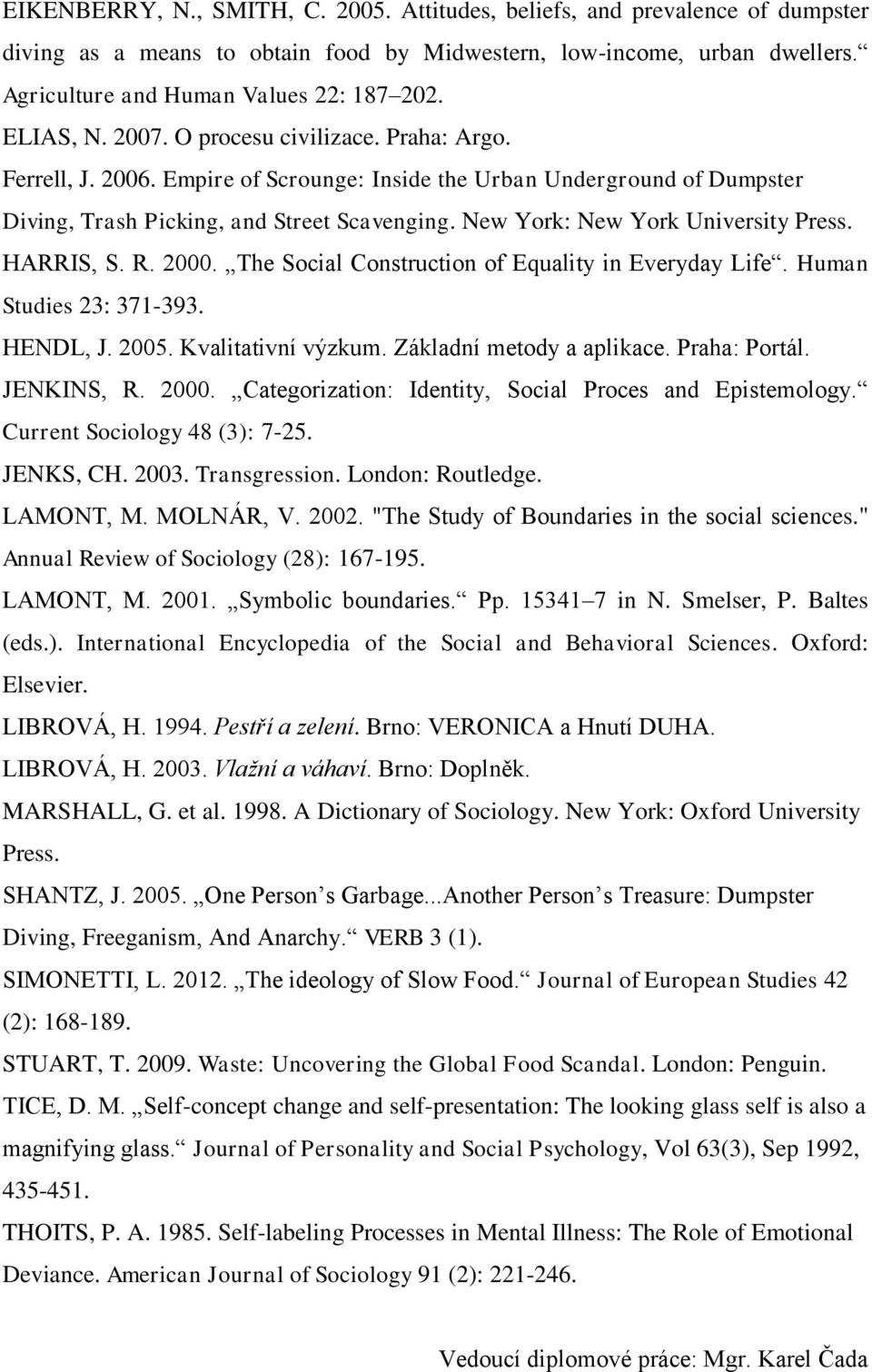 New York: New York University Press. HARRIS, S. R. 2000. The Social Construction of Equality in Everyday Life. Human Studies 23: 371-393. HENDL, J. 2005. Kvalitativní výzkum.