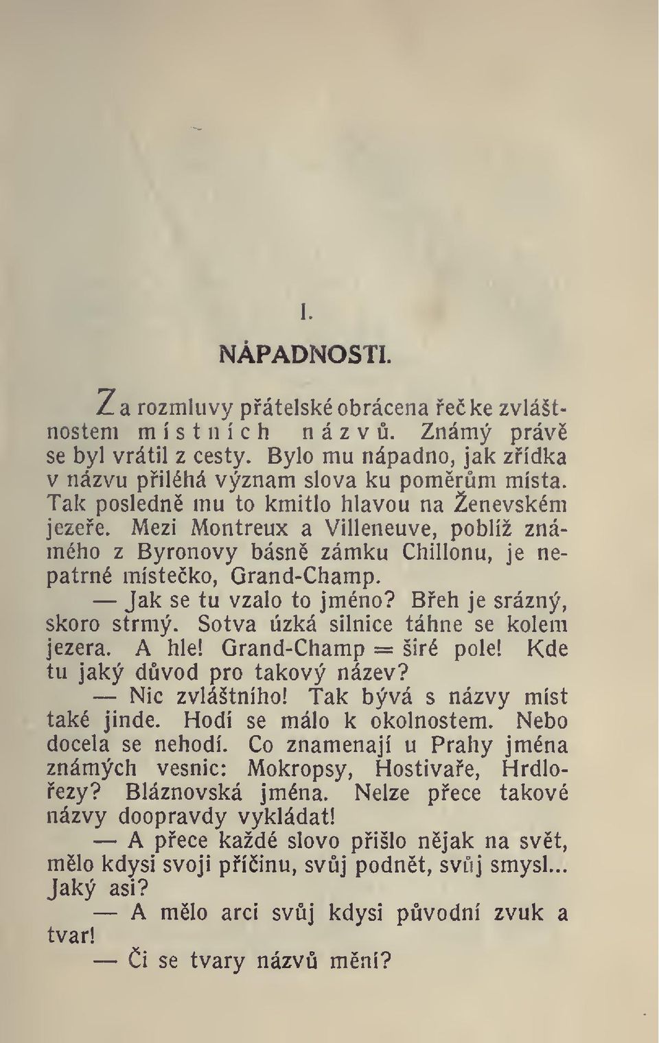 Beh je srázný, skoro strmý. Sotva úzká silnice táhne se kolem jezera. A hle! Grand-Champ = širé pole! Kde tu jaký dvod pro takový název? Nic zvláštního! Tak bývá s názvy míst také jinde.
