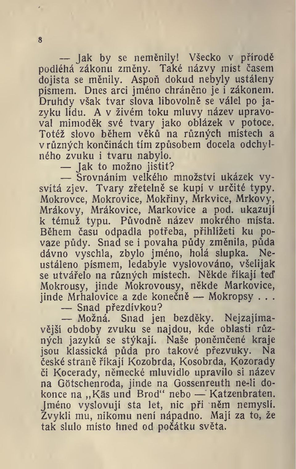 Totéž slovo bhem vk na rzných místech a v rzných koninách tím zpsobem docela odchylného zvuku i tvaru nabylo. Jak to možno jistit? Srovnáním velkého množství ukázek vysvítá zjev.